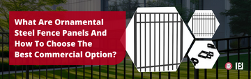 What Are Ornamental Steel Fence Panels And How To Choose The Best Commercial Option?