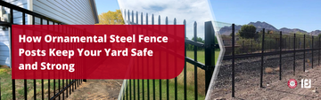 How Ornamental Steel Fence Posts Keep Your Yard Safe and Strong