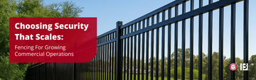 Choosing Security That Scales: Fencing For Growing Commercial Operations